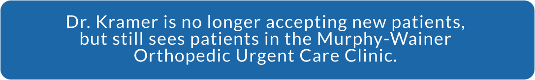 Dr. Kramer is no longer accepting new patients, but still sees patients in the Murphy-Wainer Orthopedic Urgent Care Clinic.